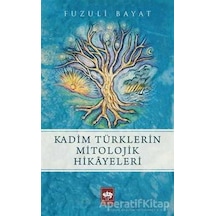 Kadim Türklerin Mitolojik Hikayeleri - Fuzuli Bayat - Ötüken Neşr