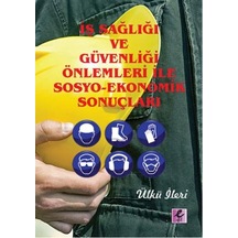 İş Sağlığı ve Güvenliği Önlemleri İle Sosyo-Ekonomik Sonuçları - Ülkü İleri - Efil Yayınevi Yayınları