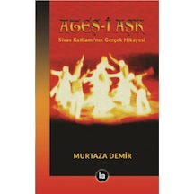 Ateş-i Aşk: Sivas Katliamı'nın Gerçek Hikayesi - Murtaza Demir - La Kitap