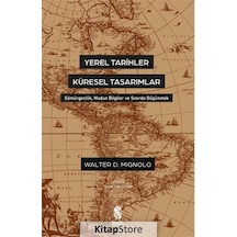 Yerel Tarihler Küresel Tasarımlar - Sömürgecilik Madun Bilgiler ve Sınırda Düşünmek - Walter Mignolo - İnsan Yayınları