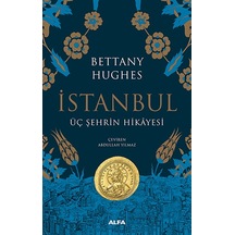 İstanbul-Üç Şehrin Hikayesi - Bettany Hughes - Alfa Yayıncılık