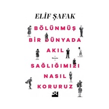 Bölünmüş Bir Dünyada Akıl Sağlımızı Nasıl Koruruz - Elif Şafak - Doğan