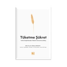 Tüketme Şükret - Farklı Disiplinlerden Tüketim Kavramına Bakış - Gülbeniz Akduman - Çınaraltı Yayınları