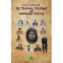 38 Travma İyileşme ve Annemin Yüzyılı - Yusuf Arslan - Kalan Yayınları