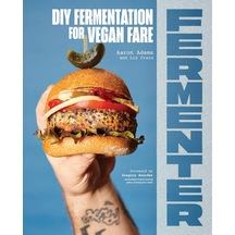 Fermenter: Dıy Fermentation For Vegan Fare, Including Recipes For Krauts, Pickles, Koji, Tempeh, Nut- & Seed-based Cheeses, Fermented Beverages & What To Do With Them