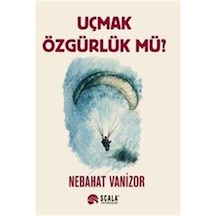 Uçmak Özgürlük Mü / Nebahat Vanizor