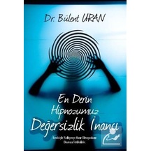 En Derin Hipnozumuz Değersizlik İnancı / Bülent Uran