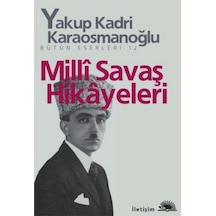 Milli Savaş Hikayeleri - Yakup Kadri Karaosmanoğlu - İletişim Yayınları