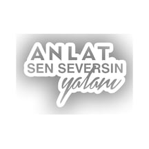 Anlat Sen Seversin Yalanı Araba Sticker 17x17 Cm Beyaz