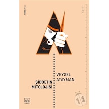 Şiddetin Mitolojisi - Veysel Atayman - İthaki Yayınları