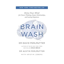 Brain Wash: Detox Your Mind For Clearer Thinking, Deeper Relationships And Lasting Happiness