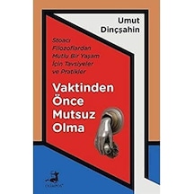 Vaktinden Önce Mutsuz Olma: Stoacı Filozoflardan Mutlu Bir Yaşam İçin Tavsiyeler Ve Pratikler