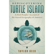 Rediscovering Turtle Island: A First Peoples' Account Of The Sacred Geography Of America