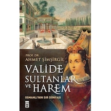 Valide Sultanlar ve Harem - Ahmet Şimşirgil - Timaş Yayınları