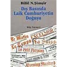 Dış Basında Laik Cumhuriyetin Doğuş - Bilâl N. Şimşir - Bilgi Yayınevi