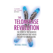 The Telomerase Revolution: The Story Of The Scientific Breakthrough That Holds The Key To Human Ageing