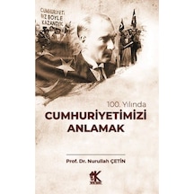 100. Yılında Cumhuriyetimizi Anlamak - Nurullah Çetin - Korkut Yayınları