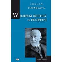 Wilhelm Dilthey ve Felsefesi - Arslan Topakkaya - Say Yayınları