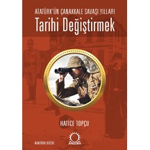 Atatürk'ün Çanakkale Savaşı Yılları - Tarihi Değiştirmek Angora Yayıncılık