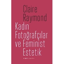 Kadın Fotoğrafçılar Ve Feminist Estetik / Claire Raymond