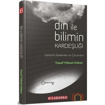 Din ile Bilimin Kardeşliği - Çatışma Nedenleri ve Çözümleri - Yusuf Yüksel Köken - Bilgeoğuz Yayınları