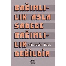 Bağımlılık Asla Sadece Bağımlılık Değildir - Kültegin Ögel - İletişim Yayınları