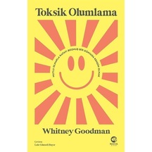 Toksik Olumlama: Mutlu Olmakla Kafayı Bozmuş Bir Dünyada Kendin Olmak - Whitney Goodman - Nova Kitap