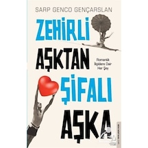 Zehirli Aşktan Şifalı Aşka - Romantik İlişkilere Dair Her Şey - Sarp Genco Gençarslan - Destek Yayınları