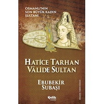 Hatice Tarhan Valide Sultan: Osmanlı'nın Son Büyük Kadın Sultanı - Ebubekir Subaşı - Çelik Yayınevi