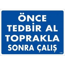 Önce Tedbir Al Toprakla Sonra Çalış Uyarı Levhası 25x35 Kod:1138 - Ysno-286597