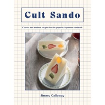 Cult Sando: Classic And Modern Recipes For The Popular Japanese Sandwich