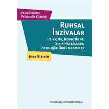 Ruhsal İnzivalar: Psikotik Nevrotik ve Sınır Hastalarda Patolojik Örgütlenmeler - John Steiner - İstanbul Bilgi Üniv.Yayınları