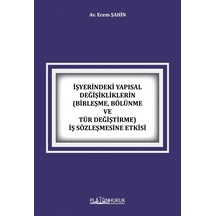İşyerindeki Yapısal Değişikliklerin Birleşme, Bölünme Ve Tür Değiştirme İş Sözleşmesine Etkisi