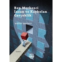 Ben Merkezci İnsan ve Kaybolan Gerçeklik - Oktay Taftalı - Mühür Kitaplığı