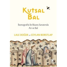 Kutsal Bal - İkonografisi ile Bizans Sanatında Arı ve Bal - Ceylan Borstlap - Sakin Kitap