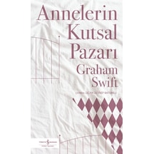 Annelerin Kutsal Pazarı - Graham Swift - İş Bankası Kültür Yayınları