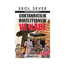 Çoktanrıcılık Hıristiyanlık ve Kabe İslam'ın Kaynakları - 1 - Erol Sever - Berfin Yayınları