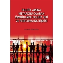 Politik Arena Metaforu Olarak Örgütlerde Politik Yeti ve Perfo...