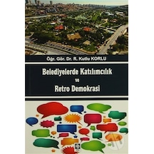 Belediyelerde Katılımcılık ve Retro Demokrasi - Kutlu Korlu - Ekin Basım Yayın