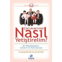 Çocuklarımızı Nasıl Yetiştirelim? - Gazanfer Sanlıtop - Hayat Yayıncılık