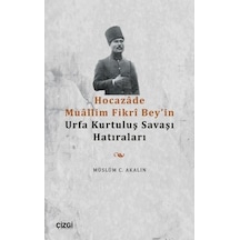 Hocazade Mullim Fikri Bey'in Urfa Kurtuluş Savaşı Hatıraları - Müslüm C. Akalın - Çizgi Kitabevi
