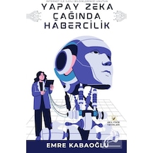 Yapay Zeka Çağında Habercilik / Emre Kabaoğlu