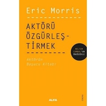 Aktörü Özgürleştirmek - Aktörün Başucu Kitabı - Eric Morris - Alfa Yayıncılık