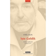 İşte Geldik - Toplu Şiirler 1988 - 2019 - Enis Akın - Yapı Kredi Yayınları