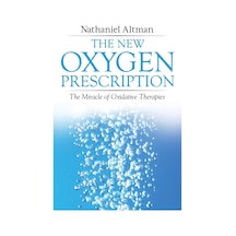 The New Oxygen Prescription: The Miracle Of Oxidative Therapies