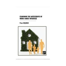 Examining The Antecedents Of Work-family Interface / Pınar Bıc...