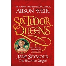 Jane Seymour The Haunted Queen - The Six Tudor Queens Series 9781472227713