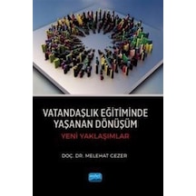 Vatandaşlık Eğitiminde Yaşanan Dönüşüm  - Yeni Yaklaşımlar  - Melehat Gezer  - Nobel Akademik Yayıncılık
