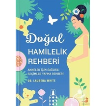 Doğal Hamilelik Rehberi - Anneler için Sağlıklı Seçimler Yapma Rehberi - Laurena White - Olimpos Yayınları