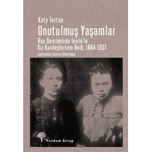 Unutulmuş Yaşamlar: Rus Devriminde Lenin'in Kız Kardeşlerinin Rolü 1864-1937 - Katy Turton - Yordam Kitap